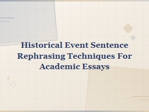 Historical Event Sentence Rephrasing Techniques for Academic Essays