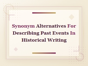 Synonyms for Describing Past Events in Historical Writing