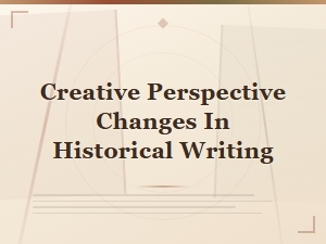 Creative Perspective Changes That Transform Historical Writing