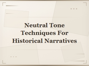 How to Maintain a Neutral Tone in Historical Narratives